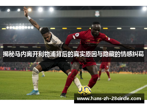 揭秘马内离开利物浦背后的真实原因与隐藏的情感纠葛 揭秘马内离开利物浦背后的真实原因与隐藏的情感纠葛