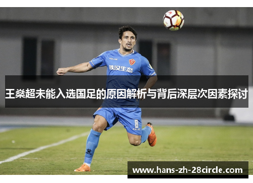 王燊超未能入选国足的原因解析与背后深层次因素探讨