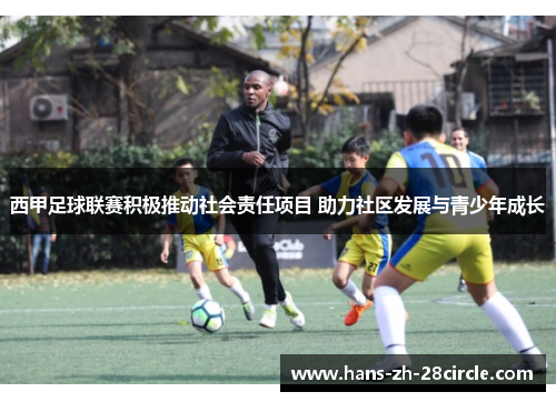 西甲足球联赛积极推动社会责任项目 助力社区发展与青少年成长