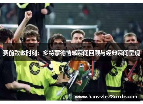 赛前致敬时刻：多特蒙德情感瞬间回顾与经典瞬间呈现