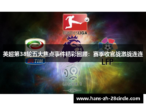 英超第38轮五大焦点事件精彩回顾：赛季收官战激战连连