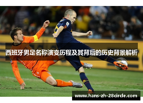 西班牙男足名称演变历程及其背后的历史背景解析