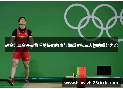 赵金红三金夺冠背后的传奇故事与举重界领军人物的崛起之路 赵金红三金夺冠背后的传奇故事与举重界领军人物的崛起之路