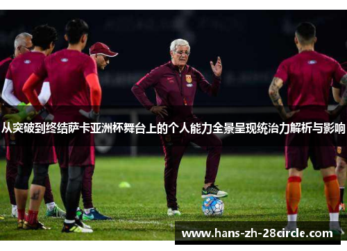 从突破到终结萨卡亚洲杯舞台上的个人能力全景呈现统治力解析与影响