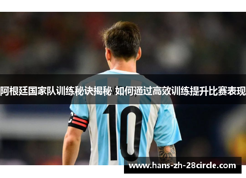 阿根廷国家队训练秘诀揭秘 如何通过高效训练提升比赛表现