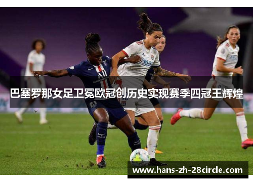 巴塞罗那女足卫冕欧冠创历史实现赛季四冠王辉煌