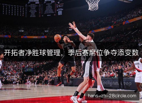开拓者净胜球管理，季后赛席位争夺添变数
